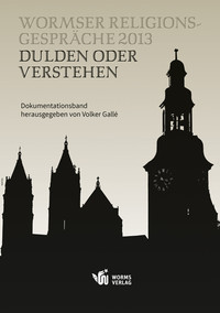 Wormser Religionsgespräche 2013: Dulden oder Verstehen
